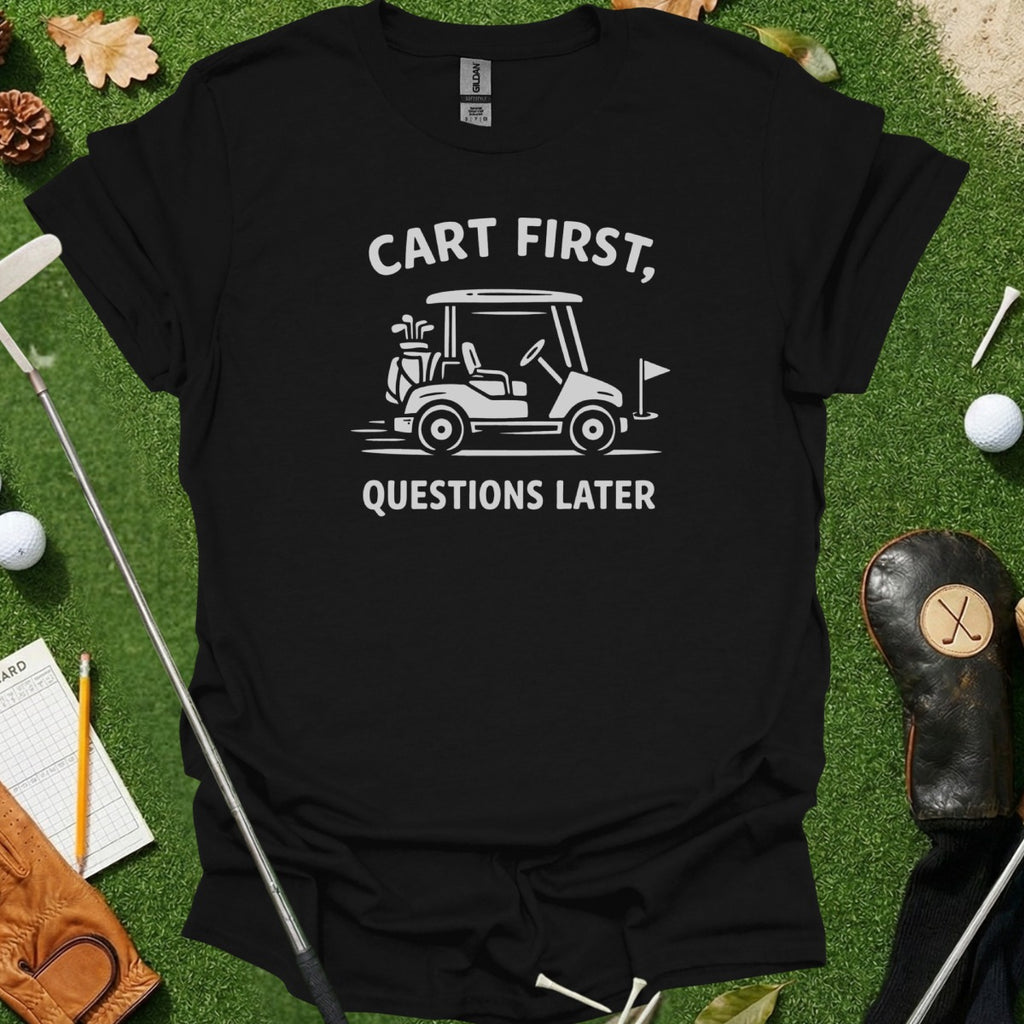 Cart First Questions Later Golfing Humor T-Shirt