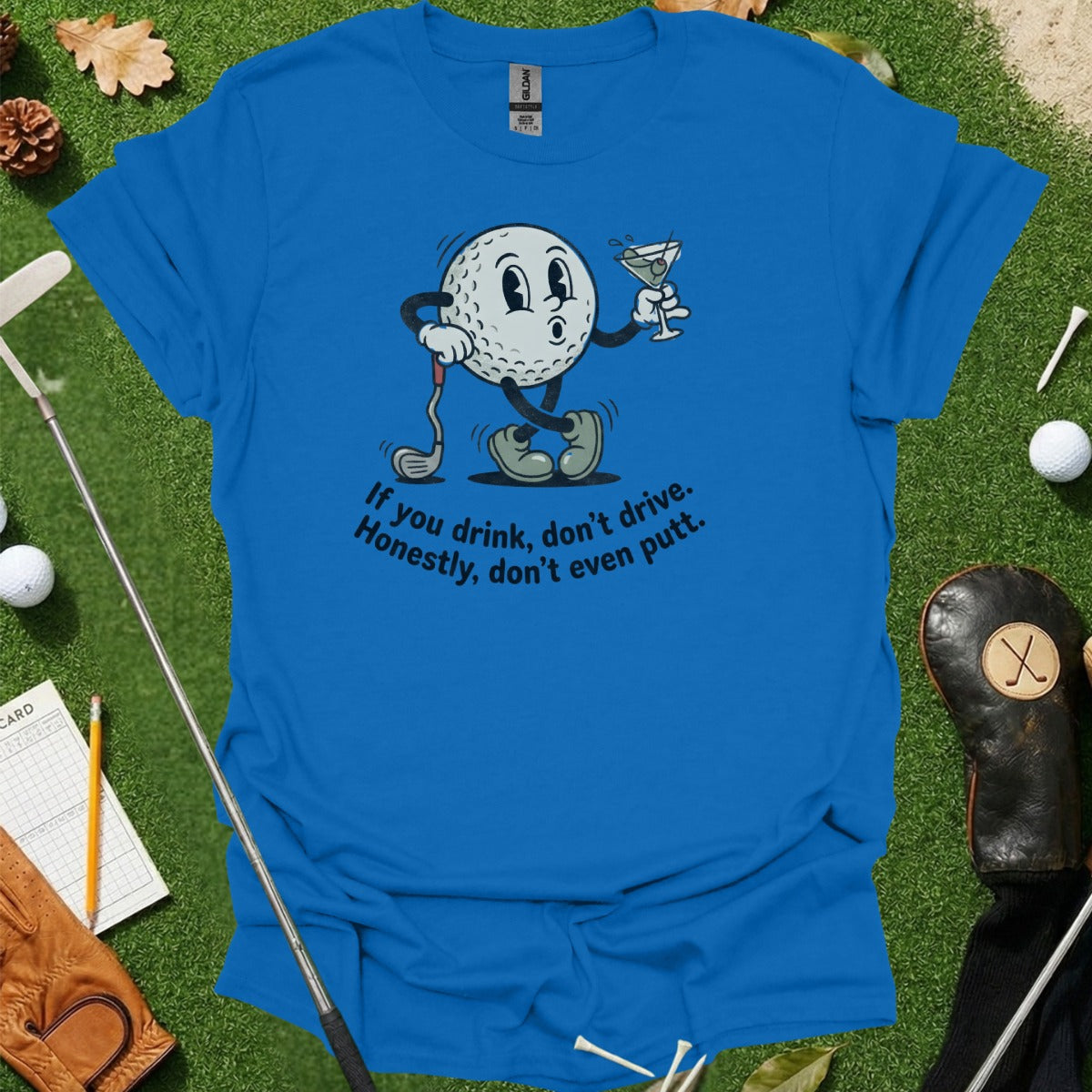 If You Drink Don't Drive Honestly Don't Even Putt T-Shirt