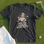 Are You Looking At My Putt Tee