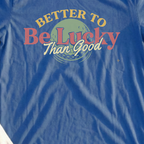 Better To Be Lucky Than Good Tee, print close-up on Royal