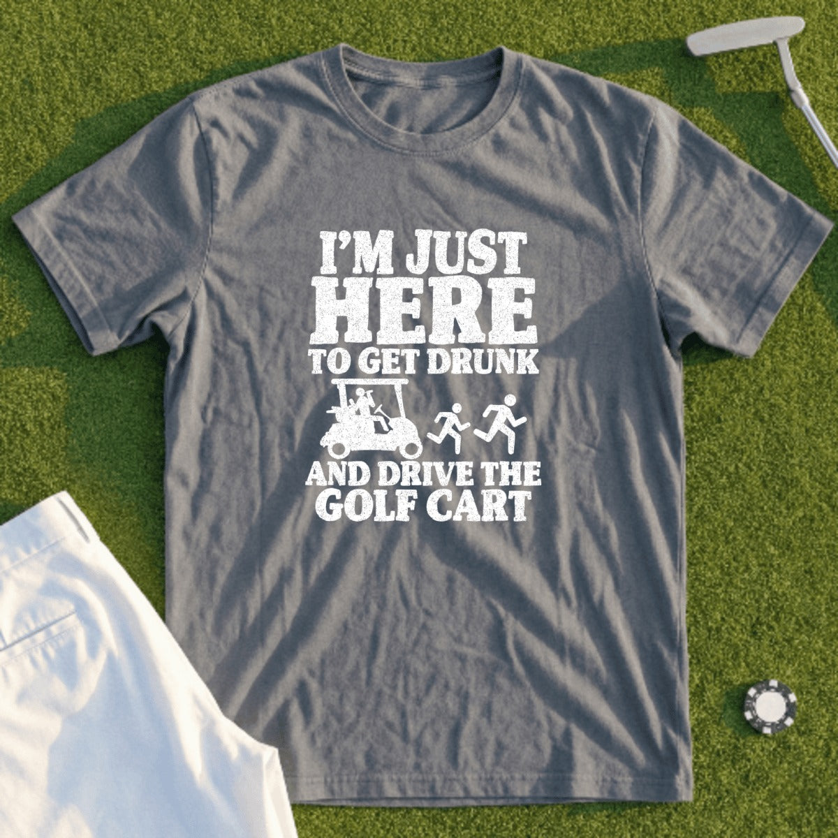 Grey t-shirt with "I'm just here to get drunk and drive the golf cart" text.