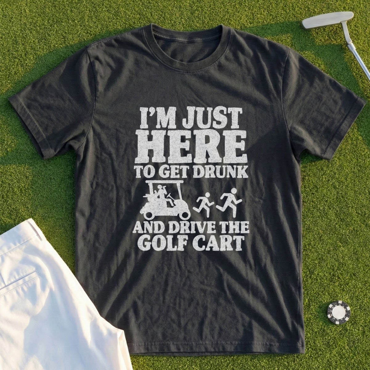 Dark t-shirt with white text "I'M JUST HERE TO GET DRUNK AND DRIVE THE GOLF CART."