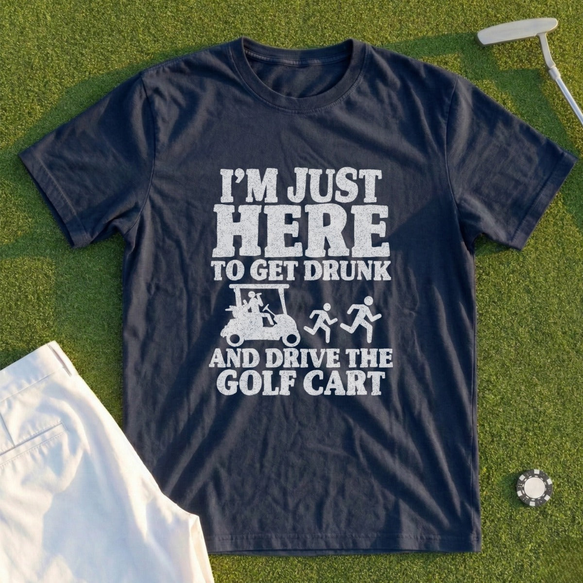 Dark t-shirt with white text: I'm Just Here to Get Drunk and Drive the Golf Cart.