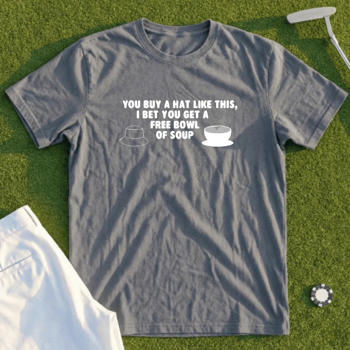 T-shirt with "You buy a hat like this, I bet you get a free bowl of soup" text.