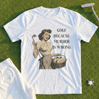 Golf Because Murder Is Wrong Tee
