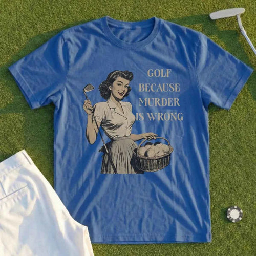Golf Because Murder Is Wrong Tee