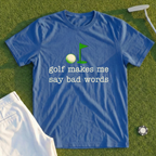 Golf Makes Me Say Bad Words Tee