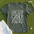 I Play Golf And Know Things Tee