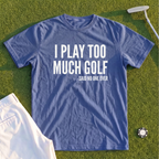 I Play Too Much Golf Premium Tee