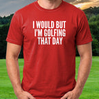 I Would But I'm Golfing Tee worn on the golf course, Red
