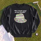 Looks Good On You Though Sweatshirt