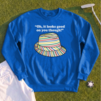 Looks Good On You Though Sweatshirt