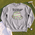 Looks Good On You Though Sweatshirt