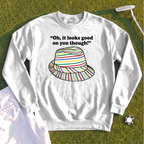 Looks Good On You Though Sweatshirt