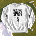 My Dad Sucks At Golf Sweatshirt