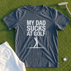 My Dad Sucks At Golf Tee