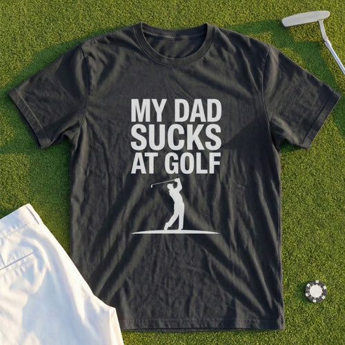 My Dad Sucks At Golf Tee
