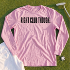RIGHT CLUB THOUGH Long Sleeve Tee