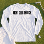 RIGHT CLUB THOUGH Long Sleeve Tee