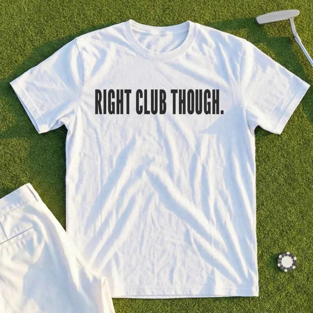 RIGHT CLUB THOUGH Tee