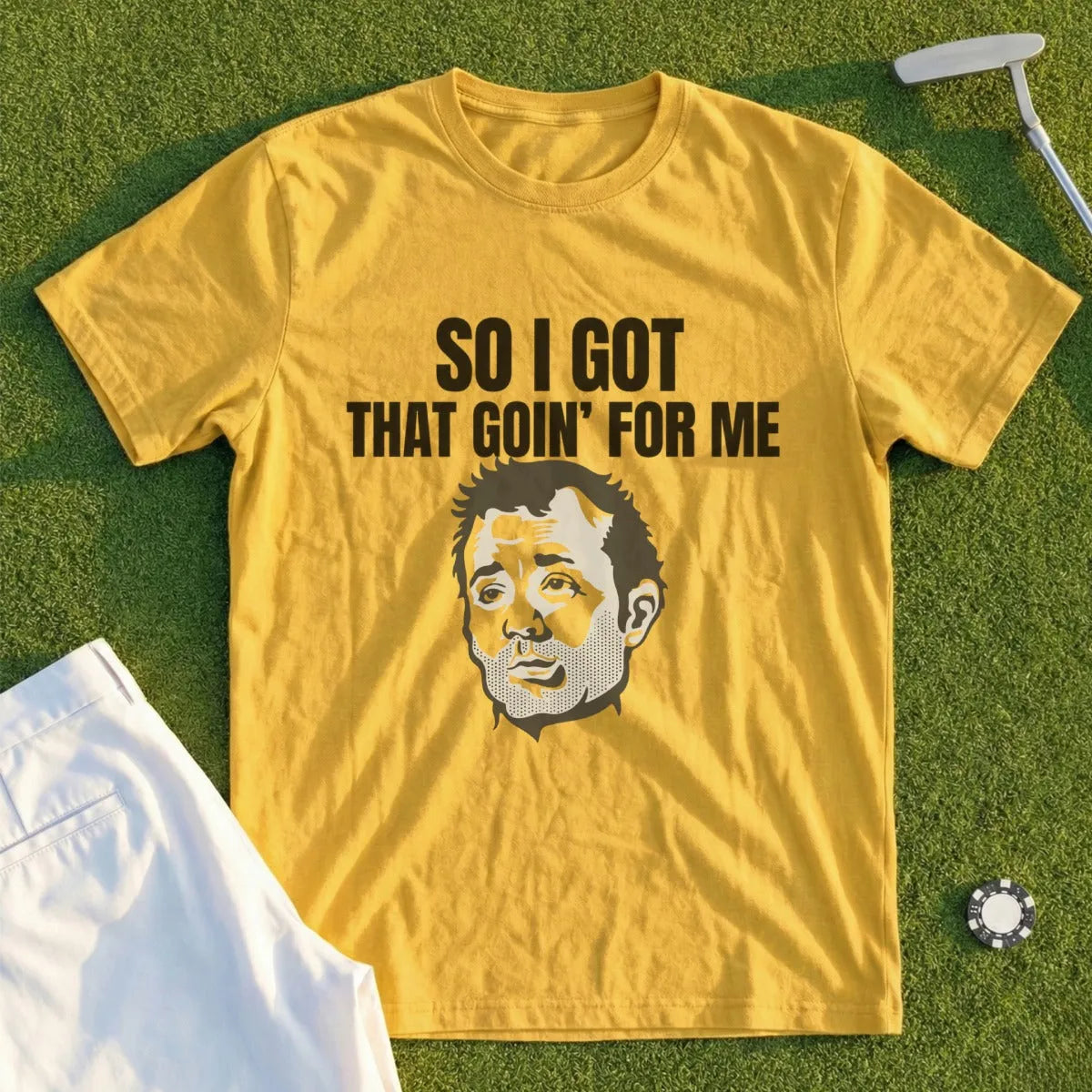 Yellow t-shirt with "So I got that goin' for me" and Bill Murray's face.