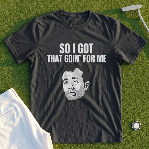 Dark t-shirt with "SO I GOT THAT GOIN' FOR ME" and a man's face.