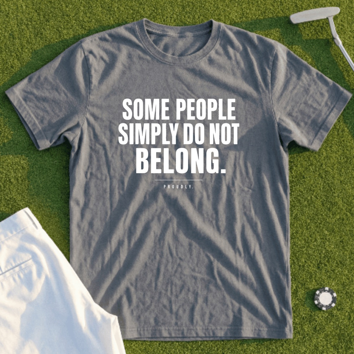 Gray t-shirt with white text "SOME PEOPLE SIMPLY DO NOT BELONG. PROUDLY."