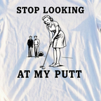 Stop Looking At My Putt Tee, print close-up on White