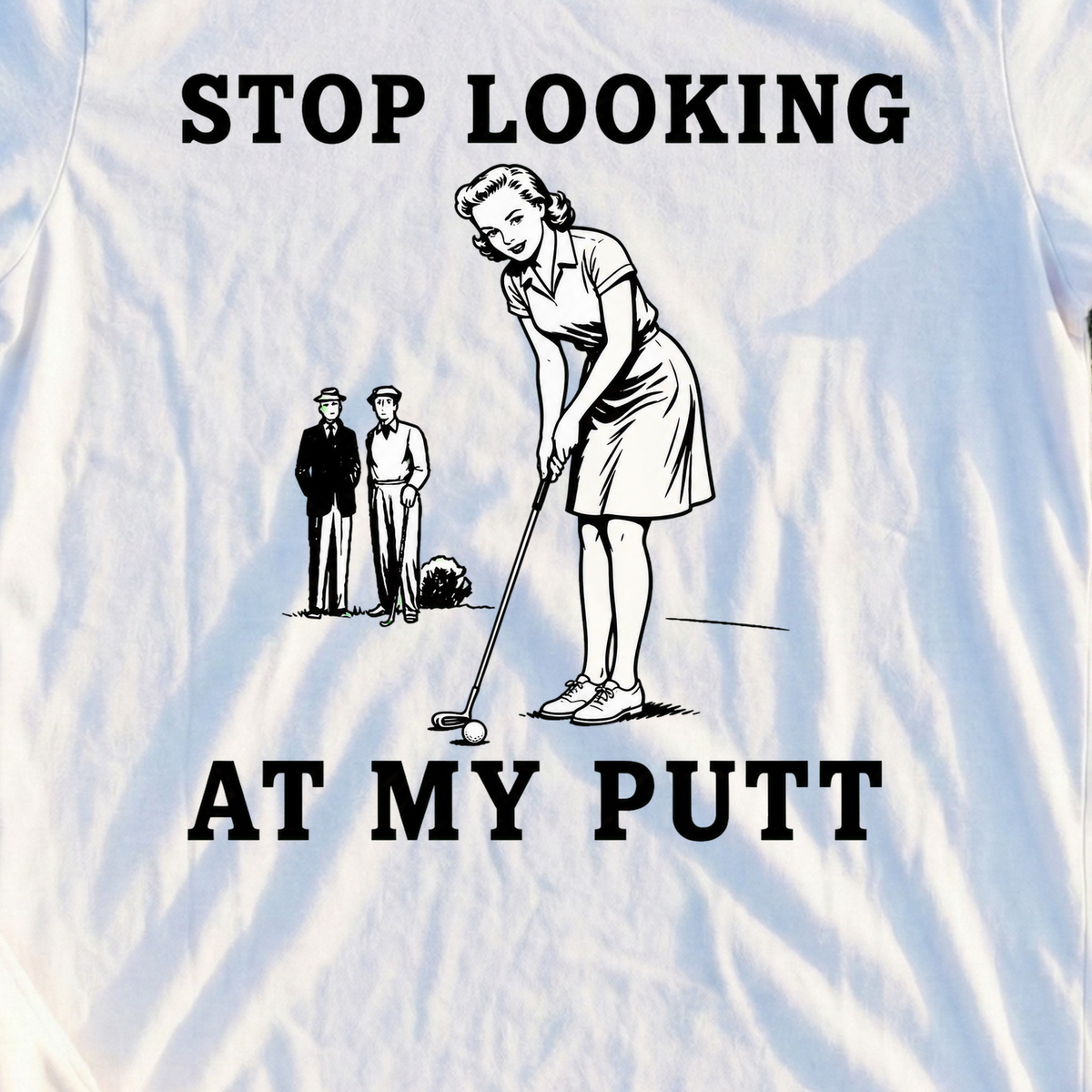Stop Looking At My Putt Tee, print close-up on White