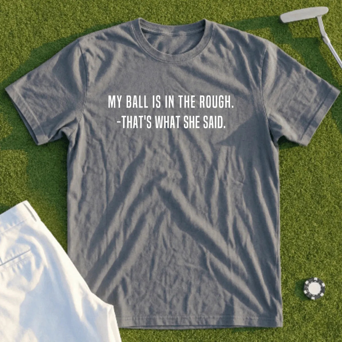 Gray t-shirt with "MY BALL IS IN THE ROUGH. -THAT'S WHAT SHE SAID." text.