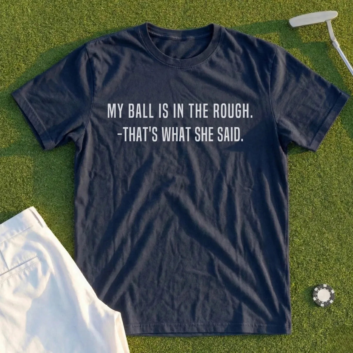 Navy t-shirt with "MY BALL IS IN THE ROUGH. -THAT'S WHAT SHE SAID." text.