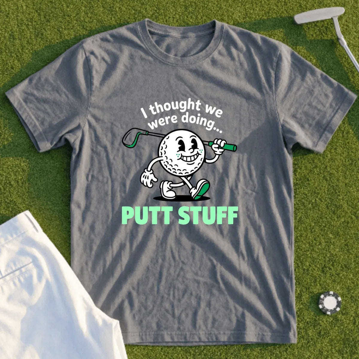 Thought We Were Doing Putt Stuff Tee
