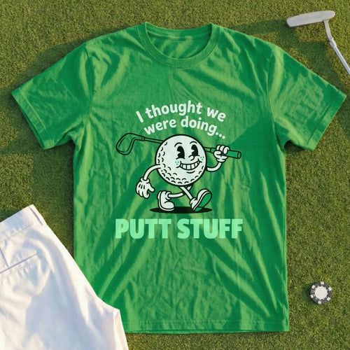 Thought We Were Doing Putt Stuff Tee