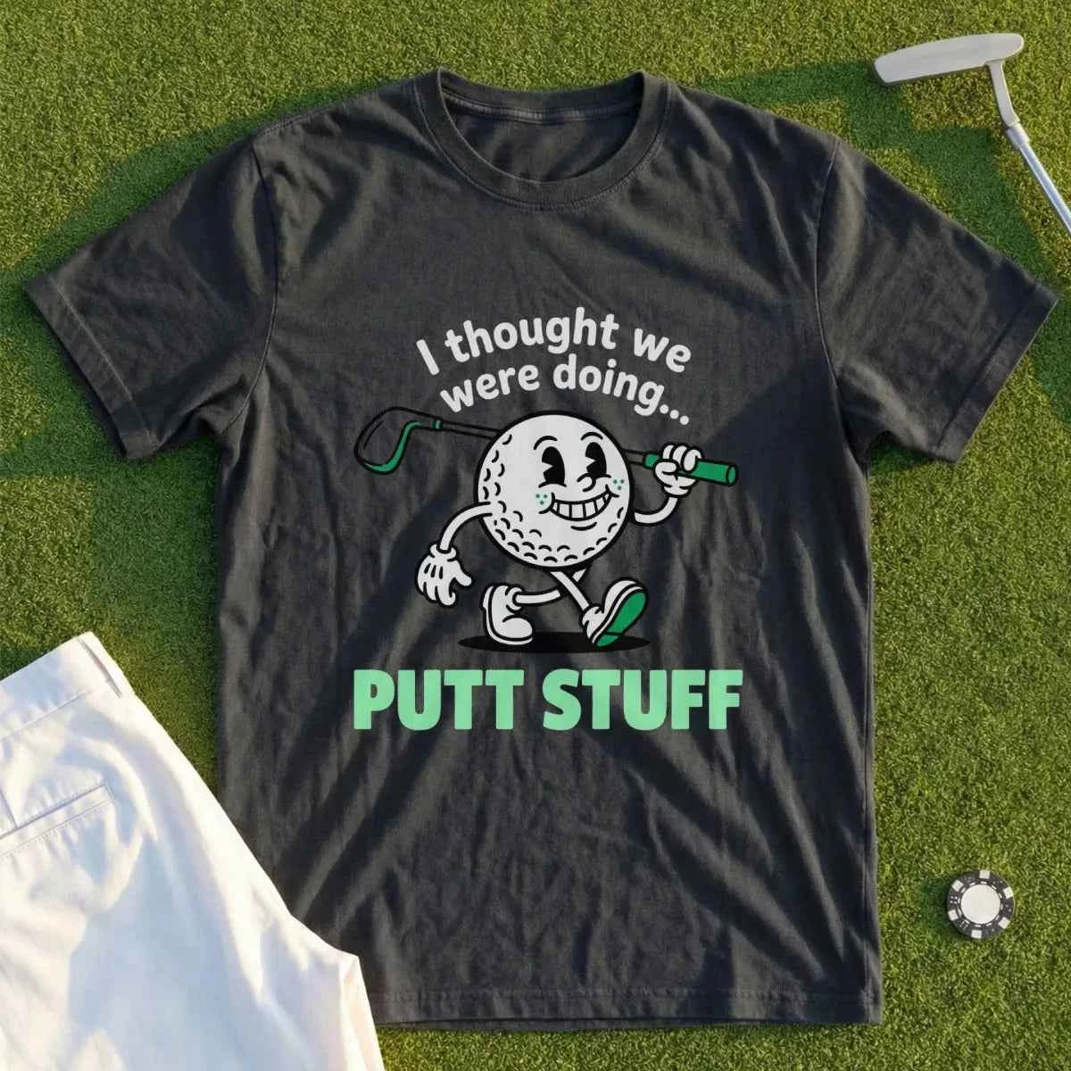 Thought We Were Doing Putt Stuff Tee