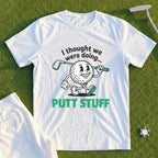 Thought We Were Doing Putt Stuff Tee