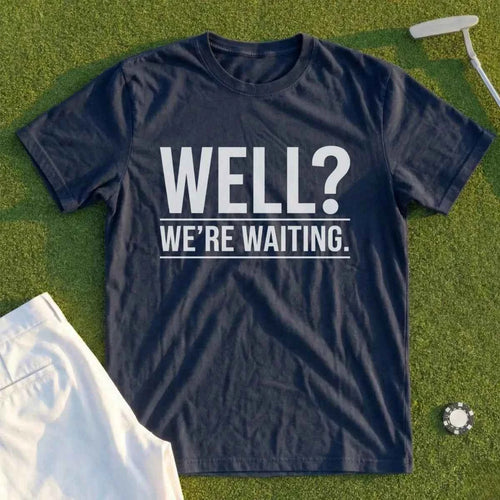 Well...We're Waiting Tee