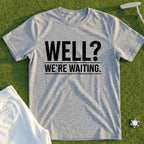 Well...We're Waiting Tee