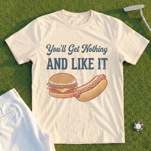 You'll Get Nothing & Like It Tee