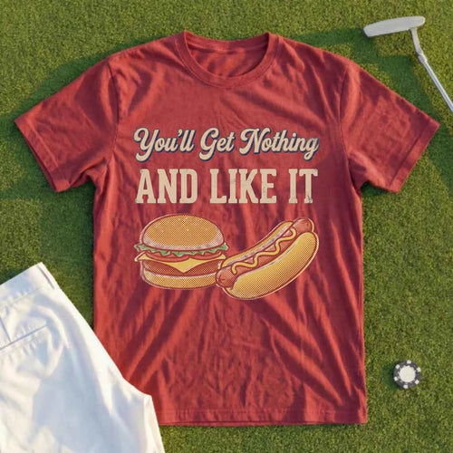 You'll Get Nothing & Like It Tee