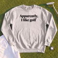 Apparently I Like Golf Sweatshirt
