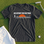 Ask Anybody Who Was There Tee