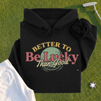 Better To Be Lucky Than Good Hoodie