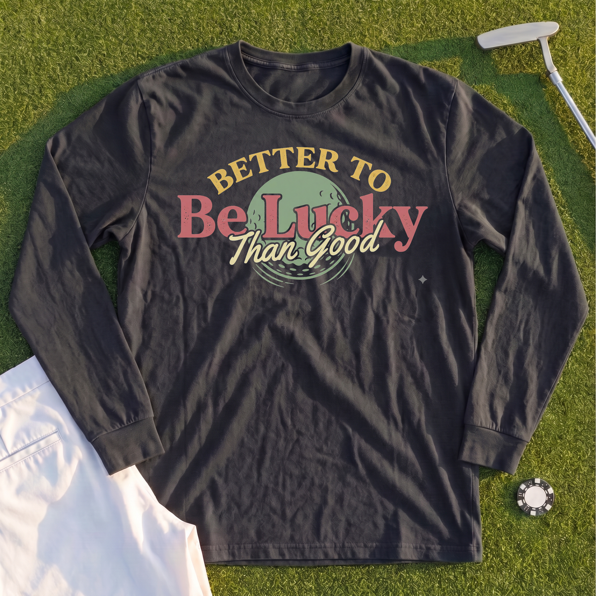 Better To Be Lucky Than Good Long Sleeve Tee