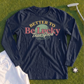 Better To Be Lucky Than Good Long Sleeve Tee