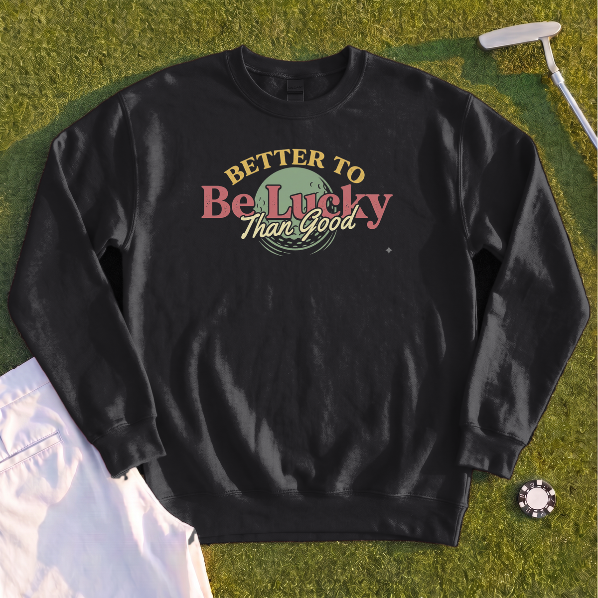 Better To Be Lucky Than Good Sweatshirt