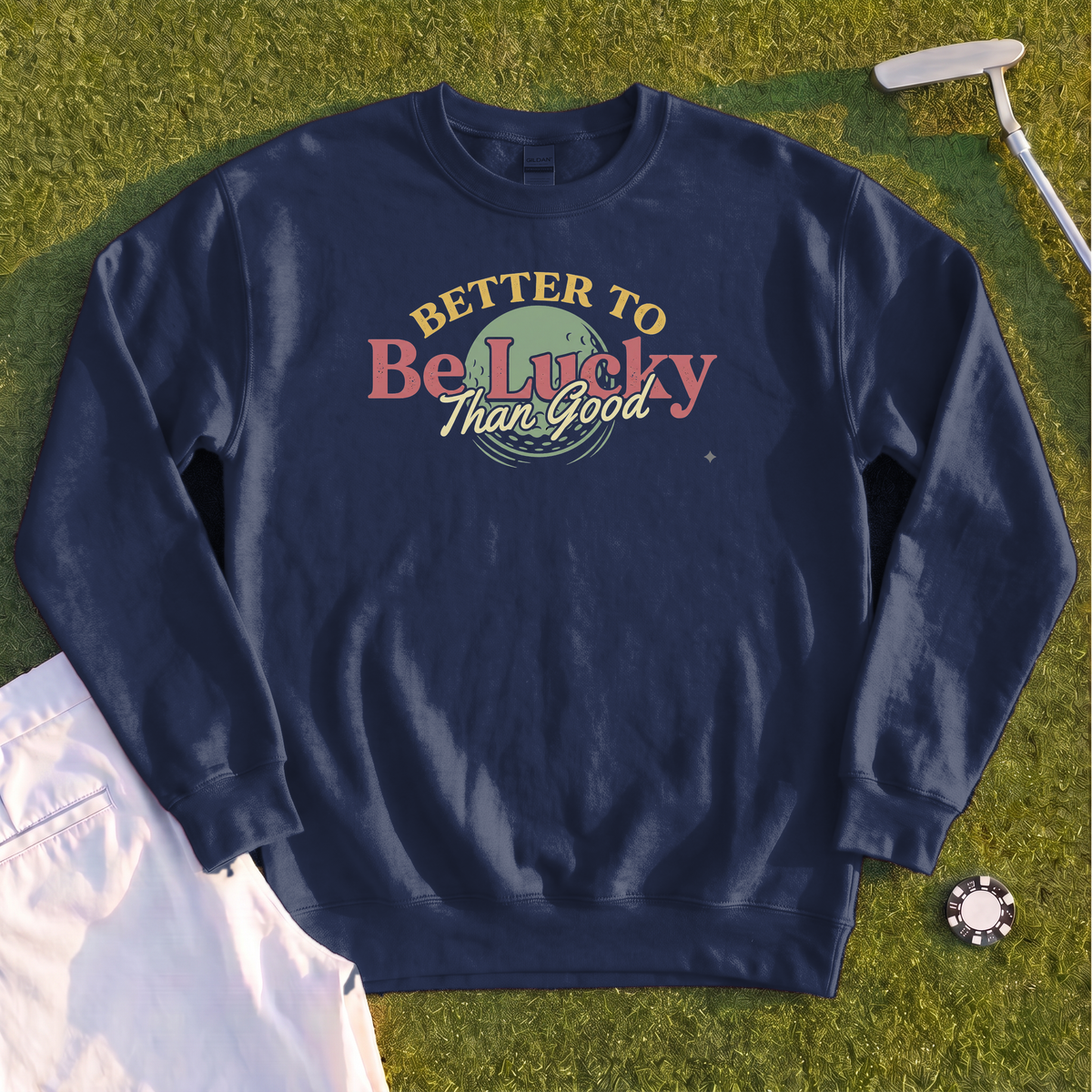 Better To Be Lucky Than Good Sweatshirt