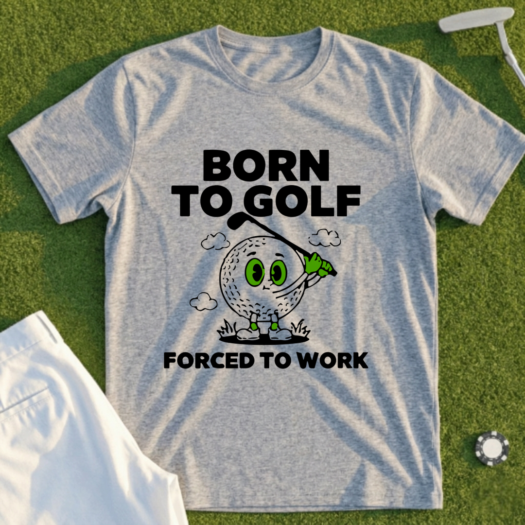 Born To Golf Forced To Work Tee