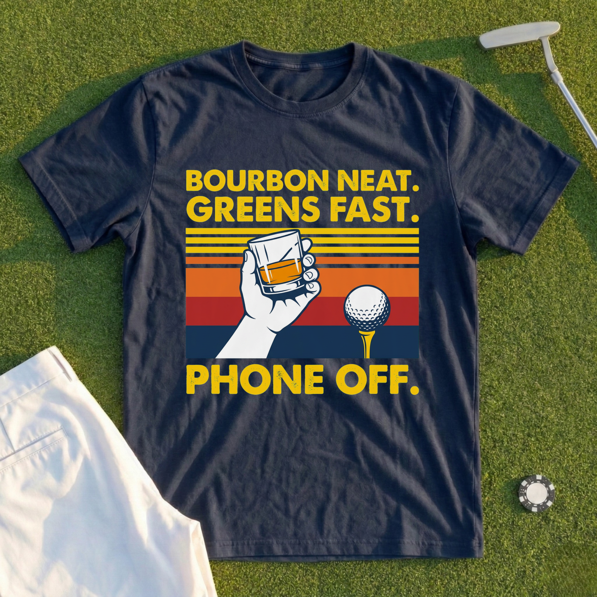 Bourbon Neat. Greens Fast. Phone Off Tee