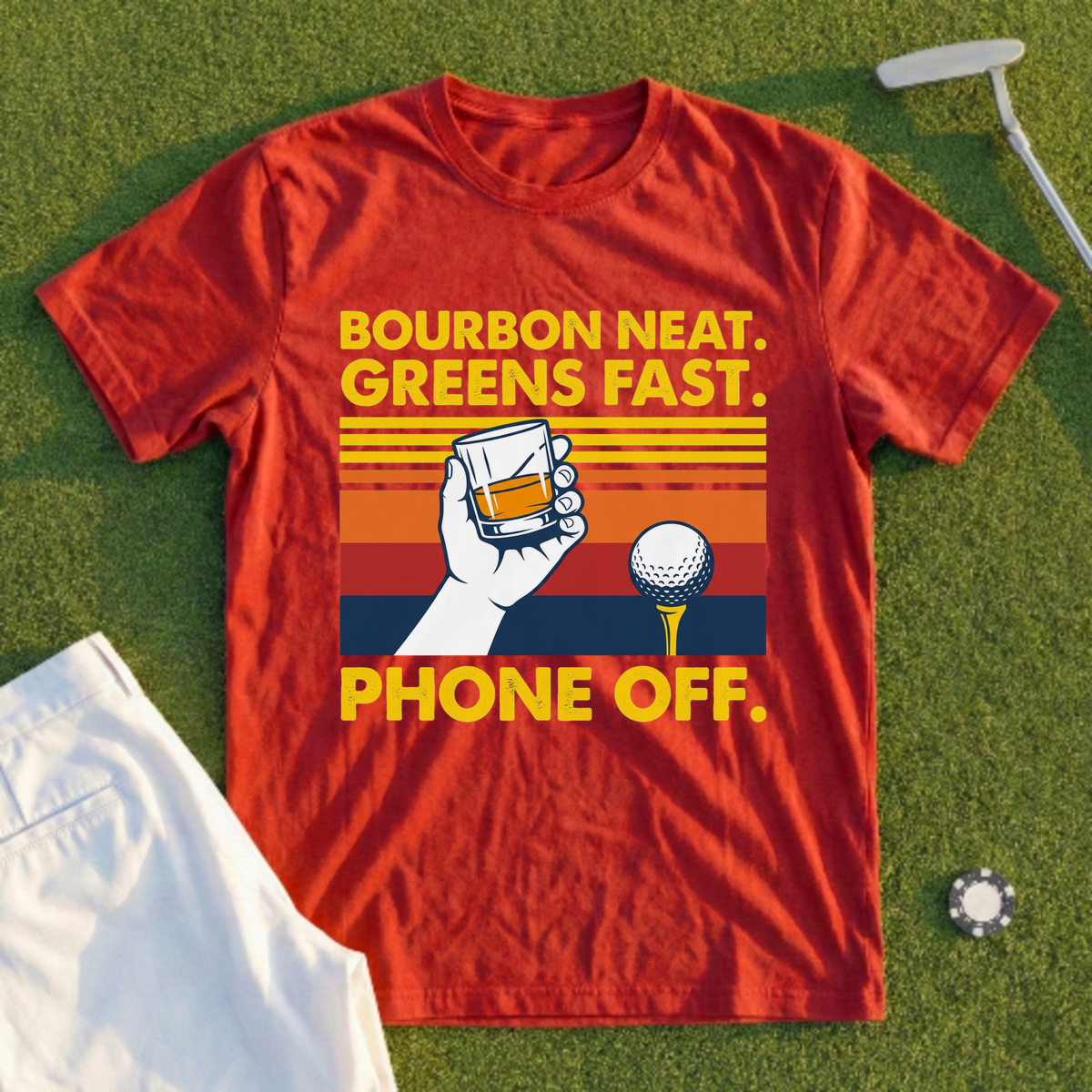 Bourbon Neat. Greens Fast. Phone Off Tee