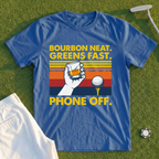 Bourbon Neat. Greens Fast. Phone Off Tee